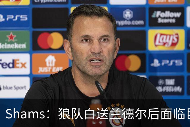 Shams：狼队白送兰德尔后面临巨大舆论压力 必须引进球星安抚华子